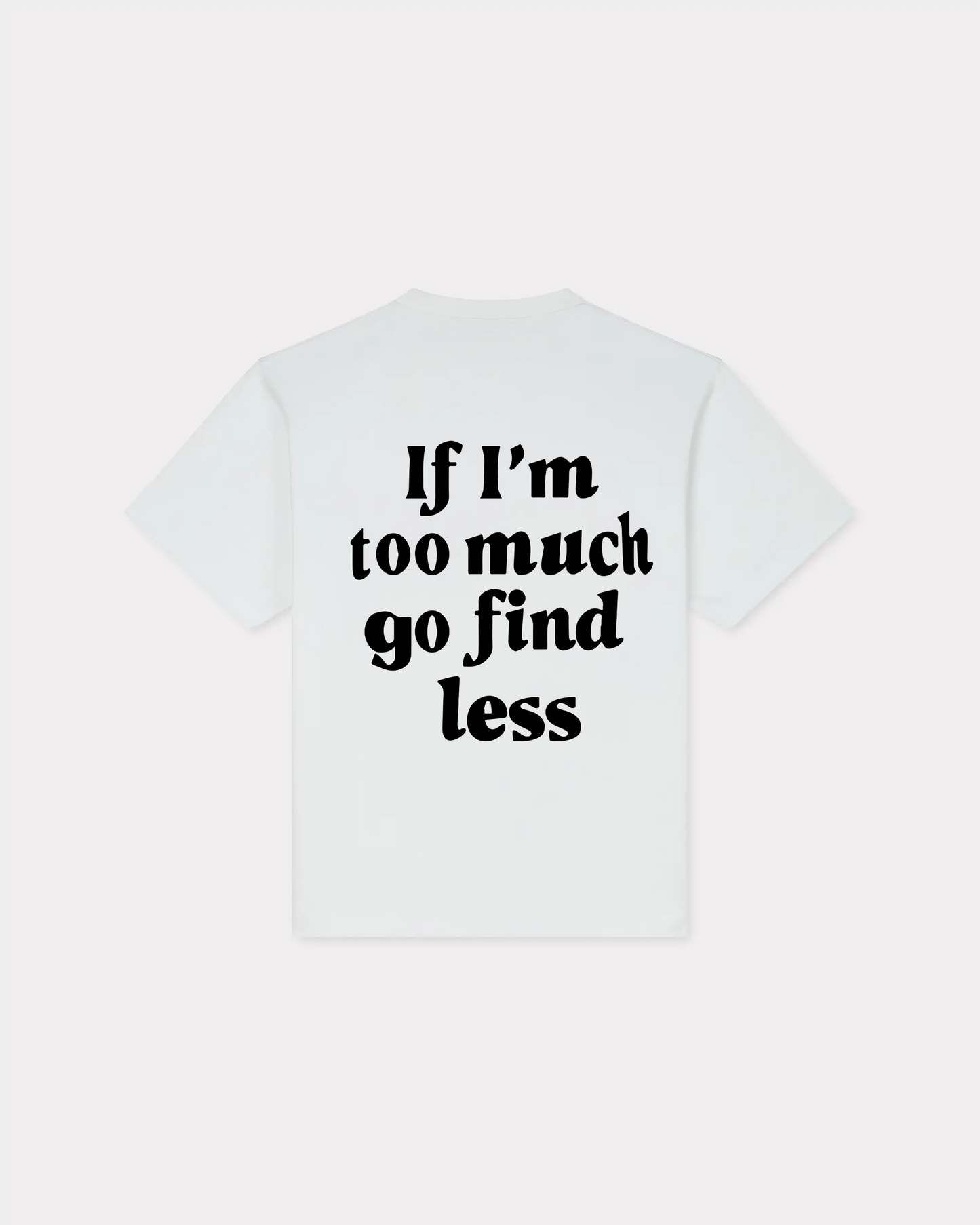 We Are Giving Away Our Popular "If I'm Too Much Go Find Less T-shirt" For FREE With All Orders Placed Today!