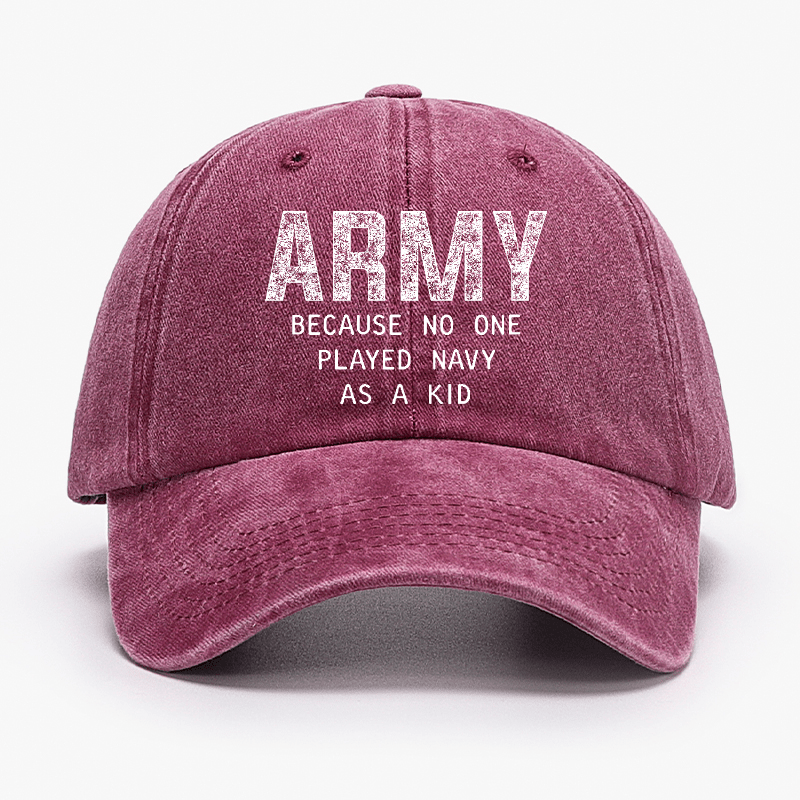 Army Because No One Played Navy As A Kid Funny Sarcastic Veteran Cap (Free Customization)