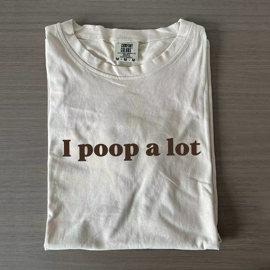 I Poop A Lot T-shirt