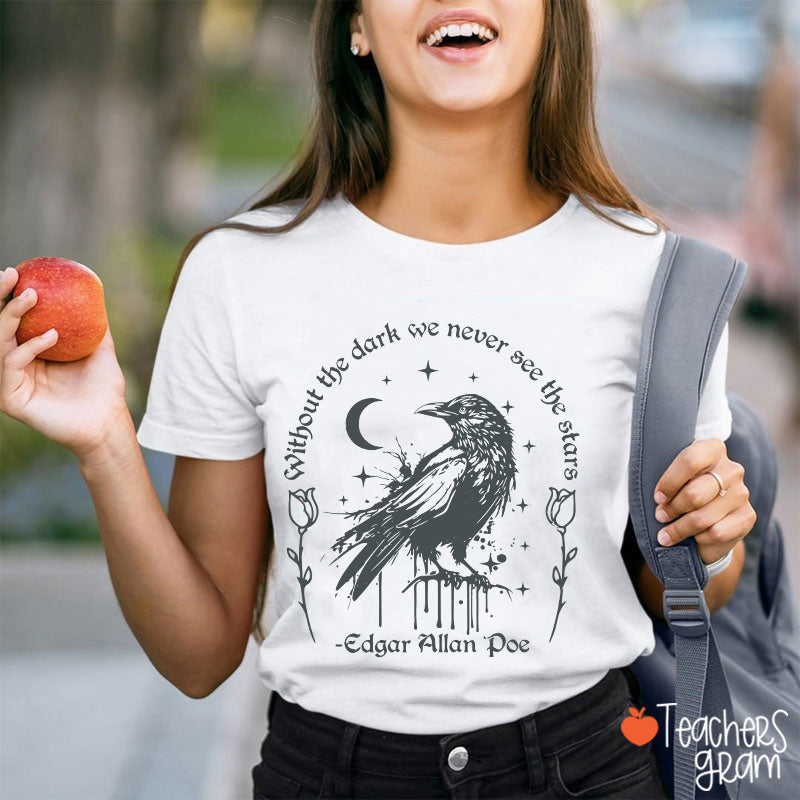 Without The Dark We Never See The Stars Teacher T-Shirt