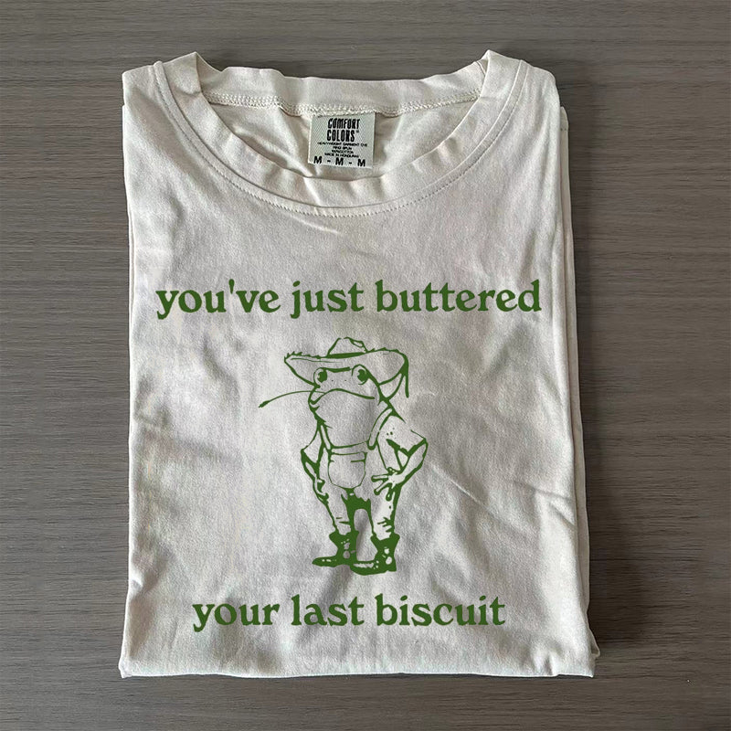 You've just buttered your last biscuit T-shirt