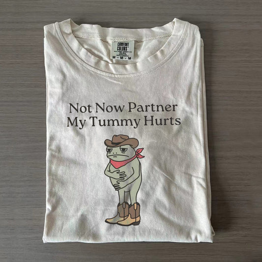 Not Now Partner My Tummy Hurts T-shirt