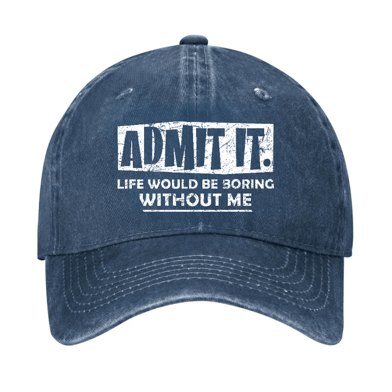 Admit It Life Would Be Boring Without Me Funny Saying Baseball Cap