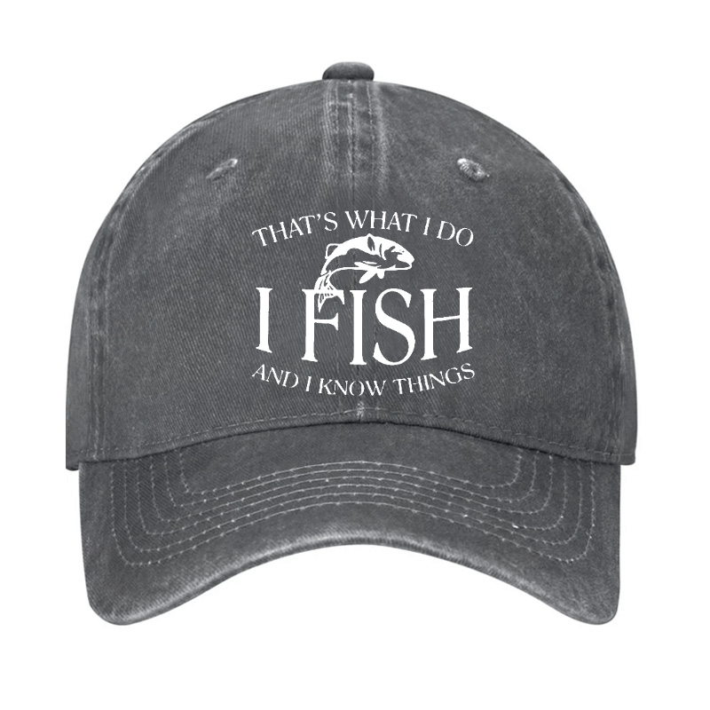 THAT'S WHAT I DO I FISH AND I KNOW THINGS CAP (Free Customization)