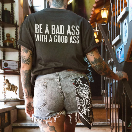 Be A Bad Ass With A Good Ass T-shirt