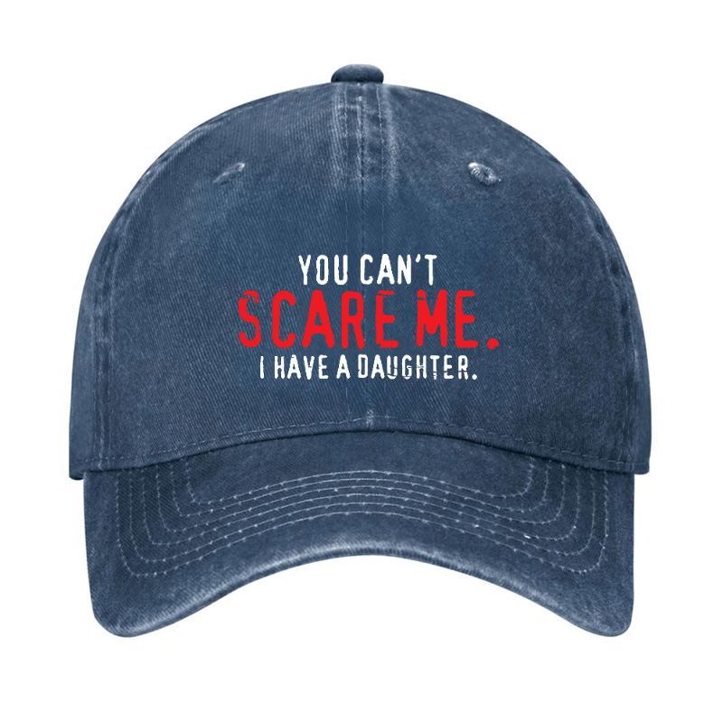 You Can't Scare Me I Have A Daughter Cap