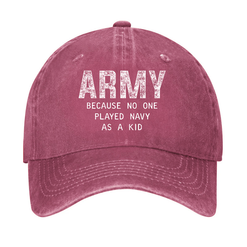 Army Because No One Played Navy As A Kid Funny Sarcastic Veteran Cap (Free Customization)