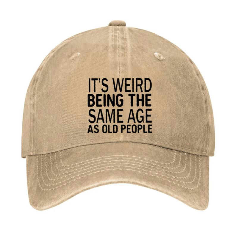 It's Weird Being The Same Age As Old People Cap (Free Customization)