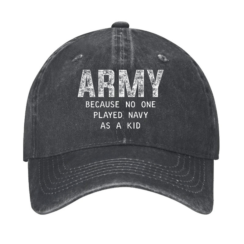 Army Because No One Played Navy As A Kid Funny Sarcastic Veteran Cap (Free Customization)