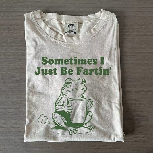 Sometimes I Just Be Fartin T-shirt