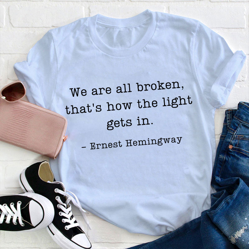 We Are Broken That's How The Light Gets In Teacher T-Shirt