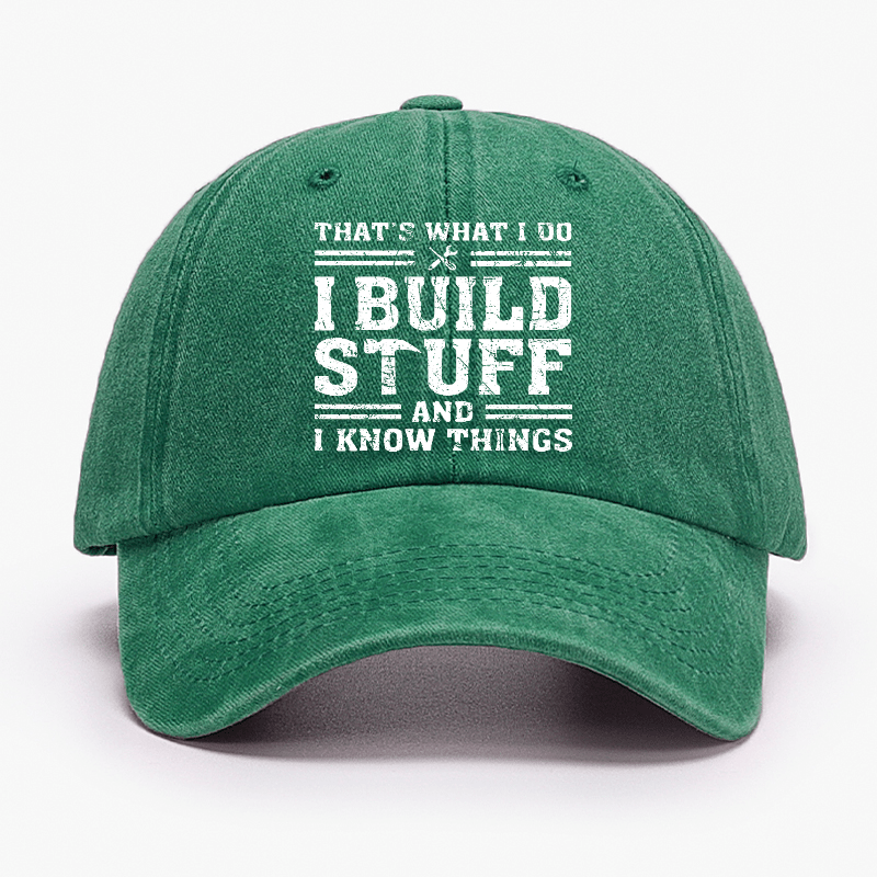 That's What I Do I Build Stuff And I Know Things Funny Custom Cap