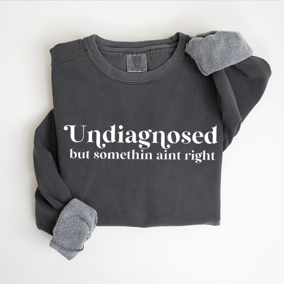 Undiagnosed But Something Ain't Right T-shirt/Sweatshirt