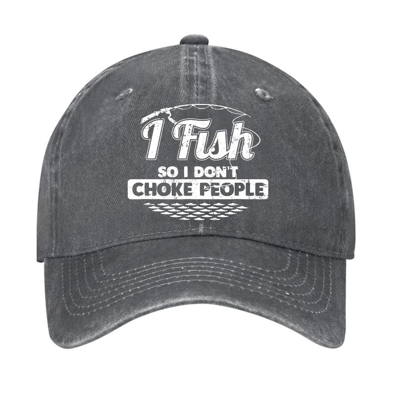 I Fish So I Don't Choke People Funny Sayings Fishing Cap