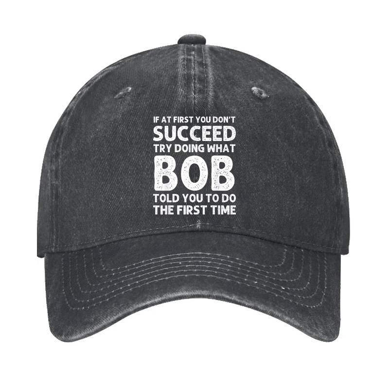 If At First You Don't Succeed Try Doing What Bob Told You To Do Cap