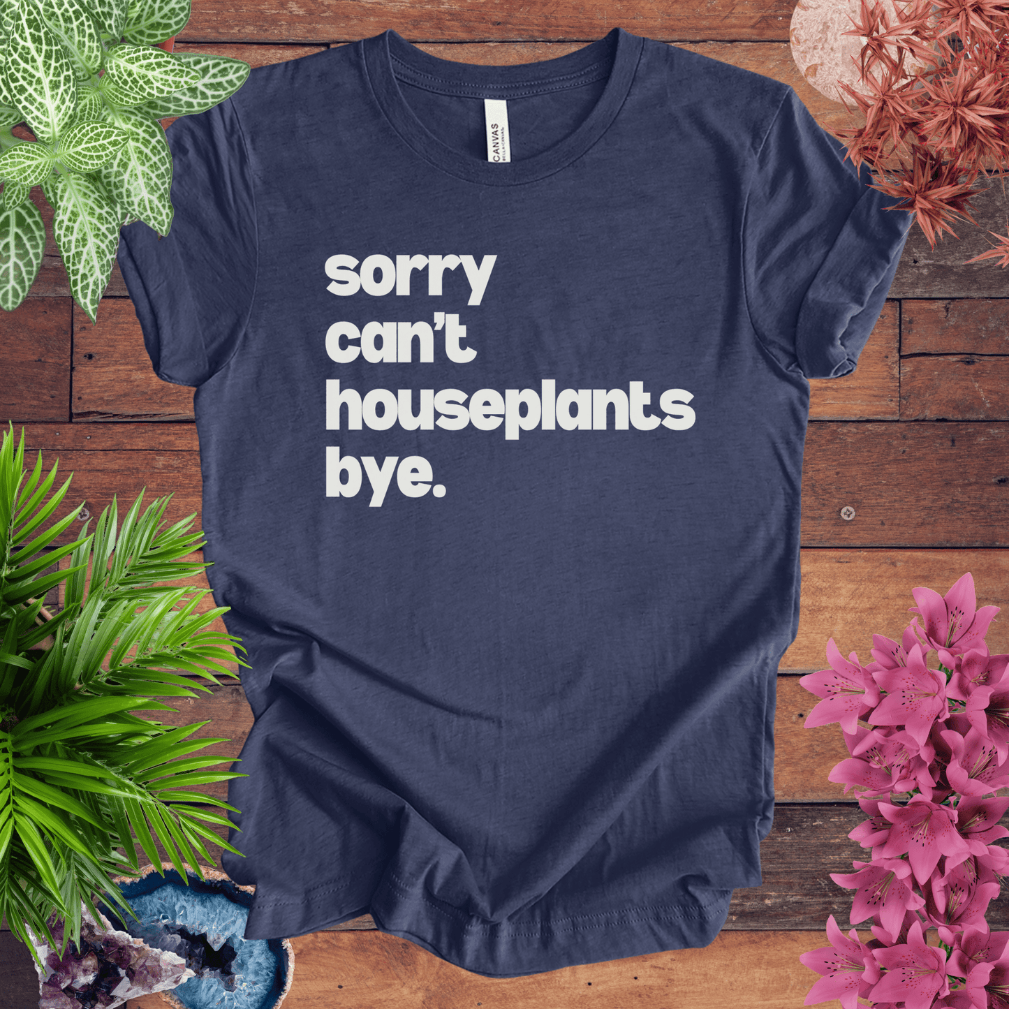 Sorry, Can't. Houseplants. Bye T-Shirt