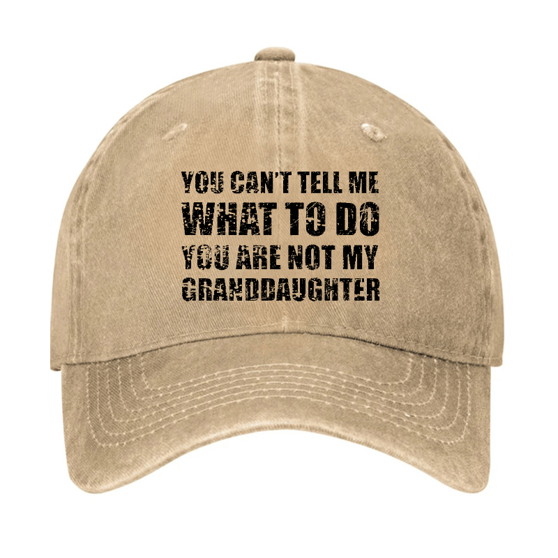 You Can't Tell Me What To Do You Are Not My Granddaughter Funny Family Cap