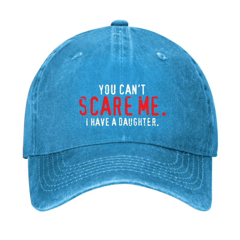 You Can't Scare Me I Have A Daughter Cap