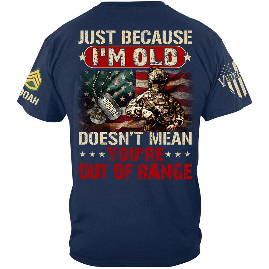 Just Because I'm Old Doesn't Mean You're Out of Range Custom Shirt Available To All Military Branches Veteran Gift H2511 Trna