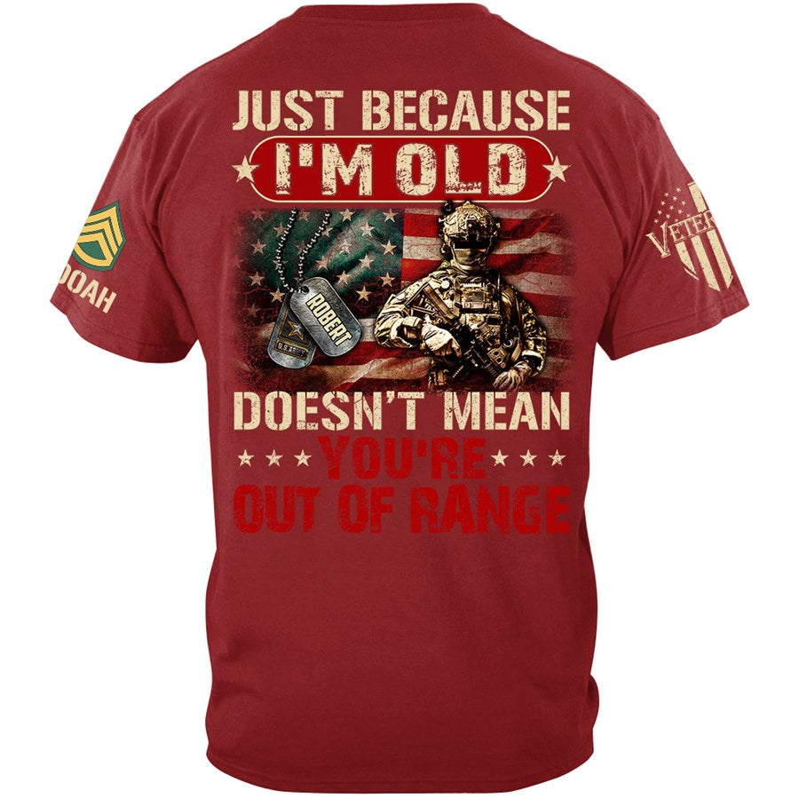 Just Because I'm Old Doesn't Mean You're Out of Range Custom Shirt Available To All Military Branches Veteran Gift H2511 Trna