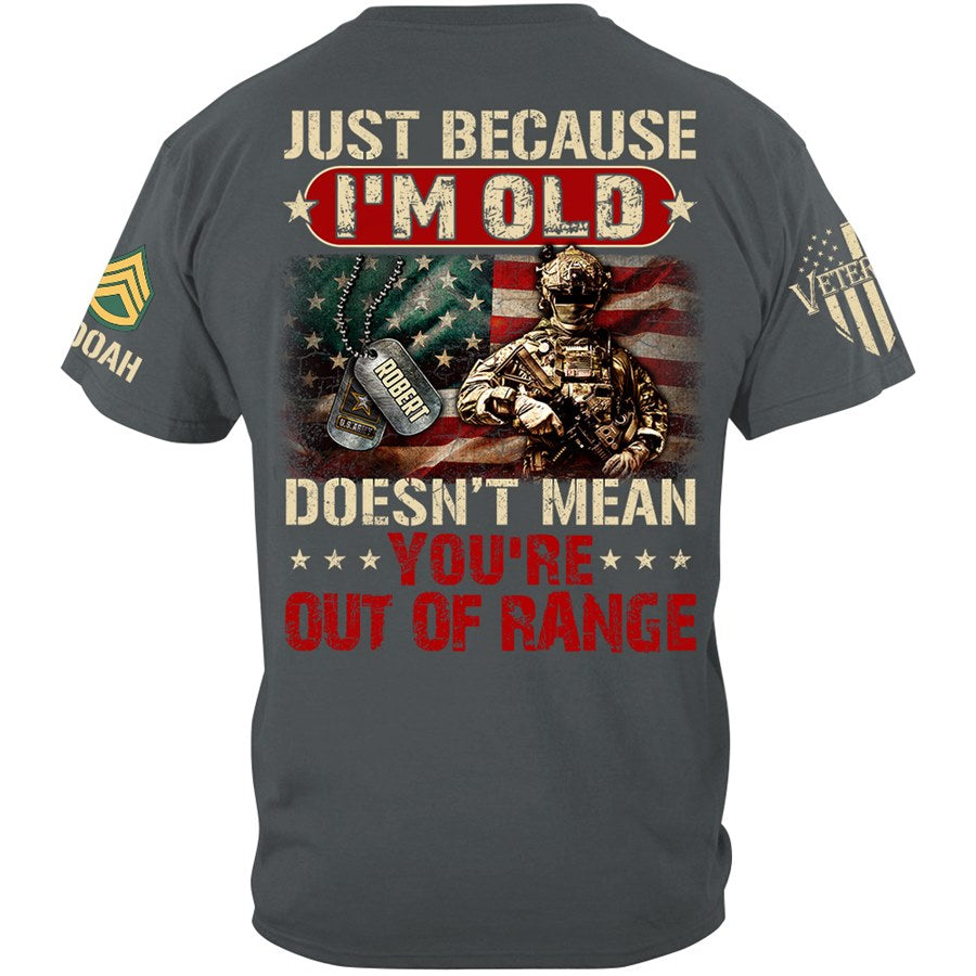 Just Because I'm Old Doesn't Mean You're Out of Range Custom Shirt Available To All Military Branches Veteran Gift H2511 Trna