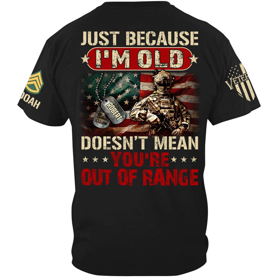 Just Because I'm Old Doesn't Mean You're Out of Range Custom Shirt Available To All Military Branches Veteran Gift H2511 Trna