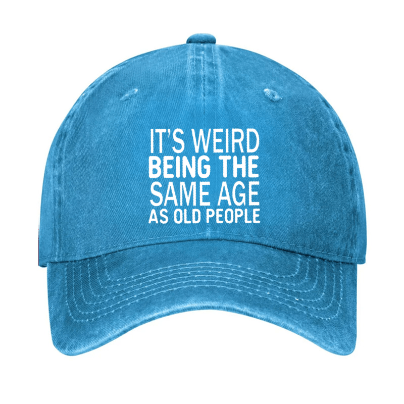 It's Weird Being The Same Age As Old People Cap (Free Customization)