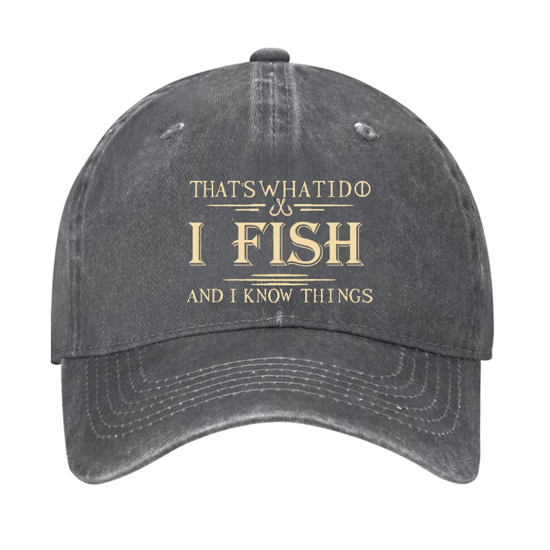 That's What I Do I Fish And I Know Things Cap (Free Customization)