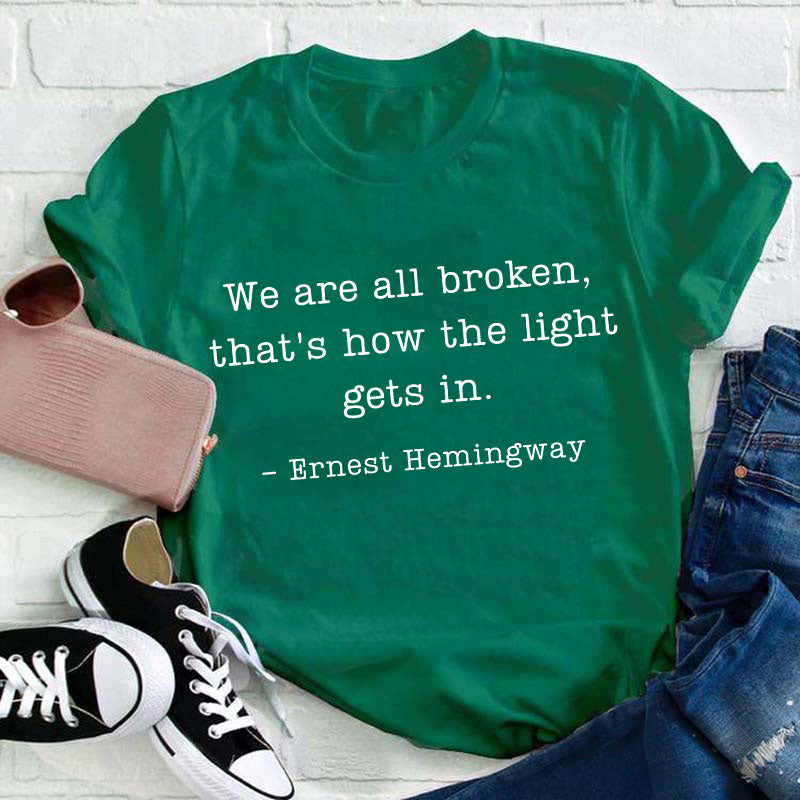 We Are Broken That's How The Light Gets In Teacher T-Shirt