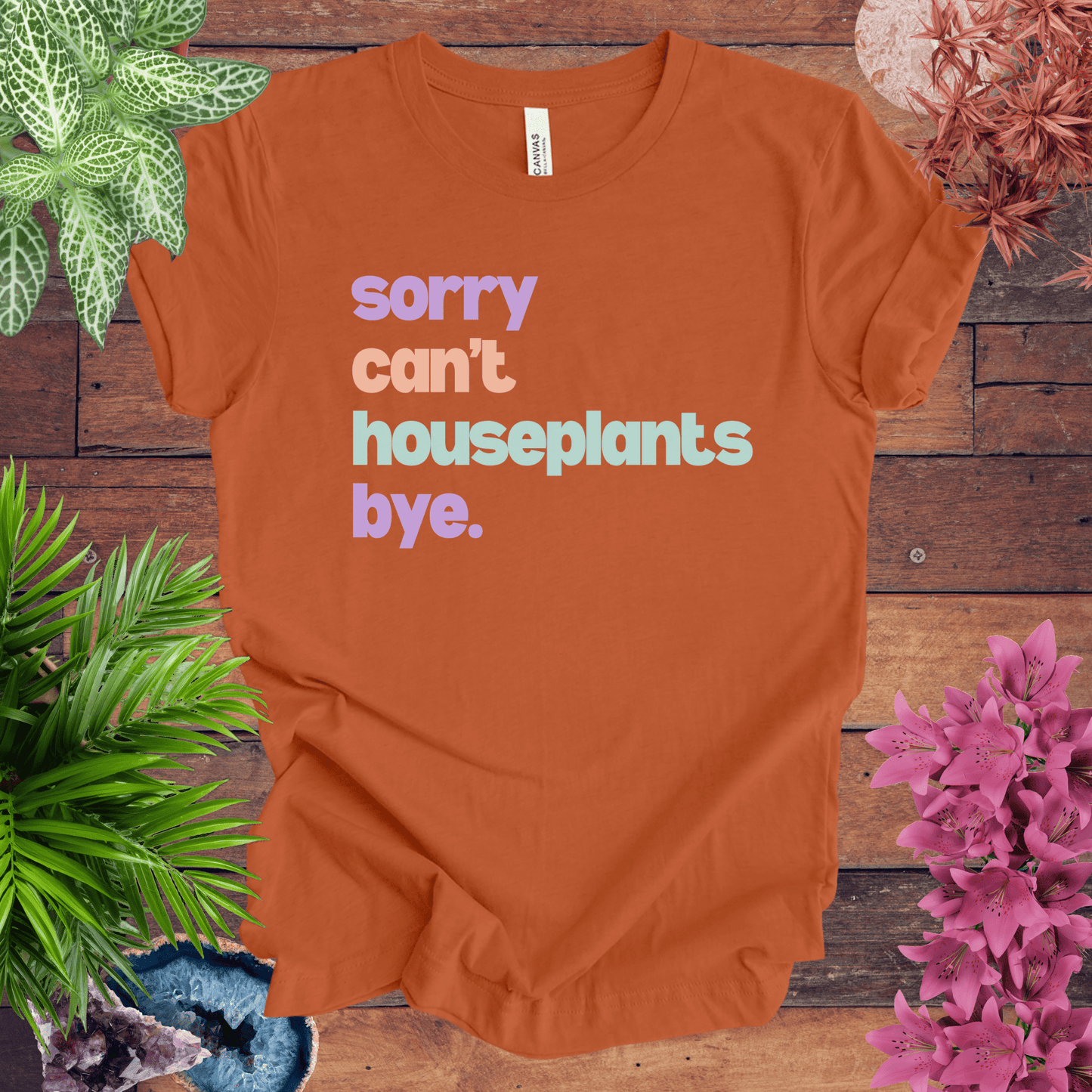 Sorry, Can't. Houseplants. Bye. T-Shirt