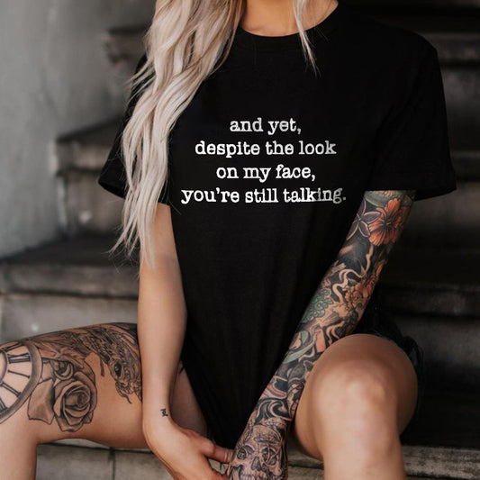 And Yet Despite The Look On My Face, You're Still Talking Ladies Printed Women's T-shirt