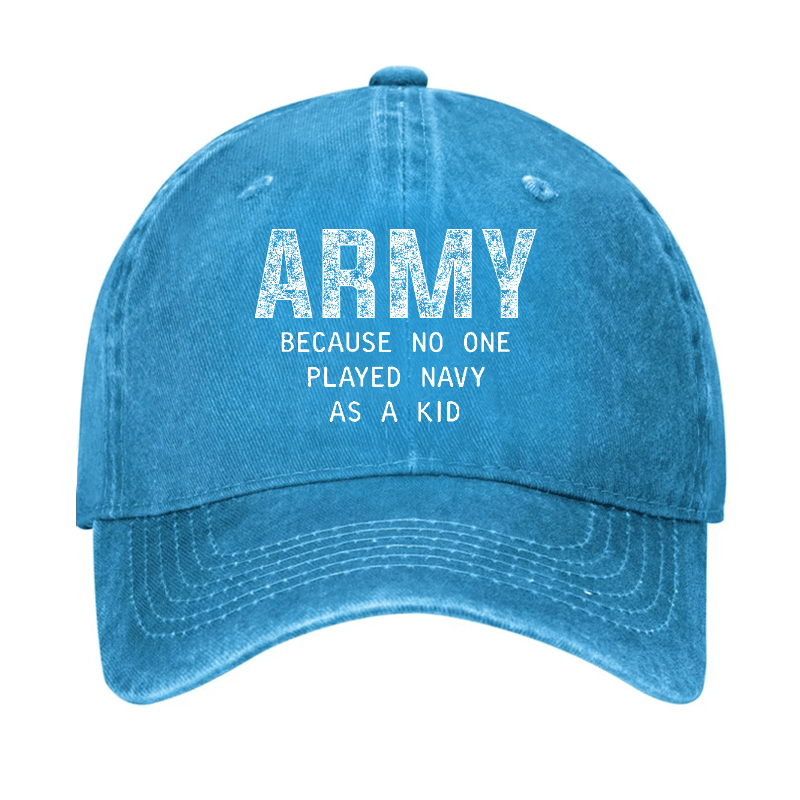 Army Because No One Played Navy As A Kid Funny Sarcastic Veteran Cap (Free Customization)