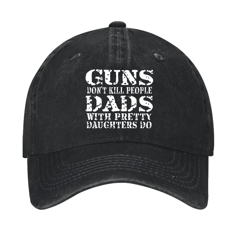 Guns Don't Kill People Dads With Pretty Daughters Do Cap