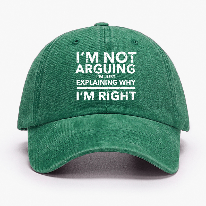 I'm Not Arguing I'm Explaining Why I'm Right Cap