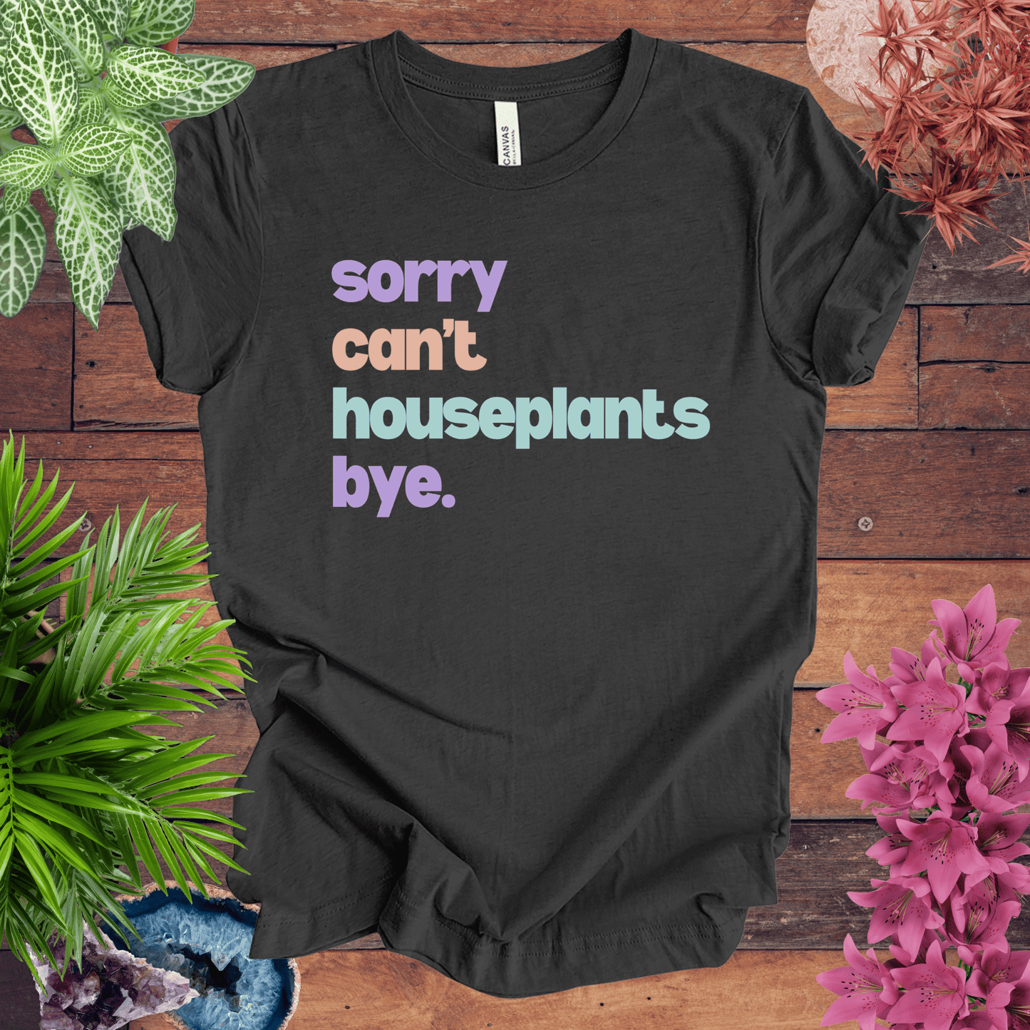 Sorry, Can't. Houseplants. Bye. T-Shirt