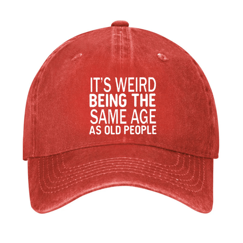 It's Weird Being The Same Age As Old People Cap (Free Customization)