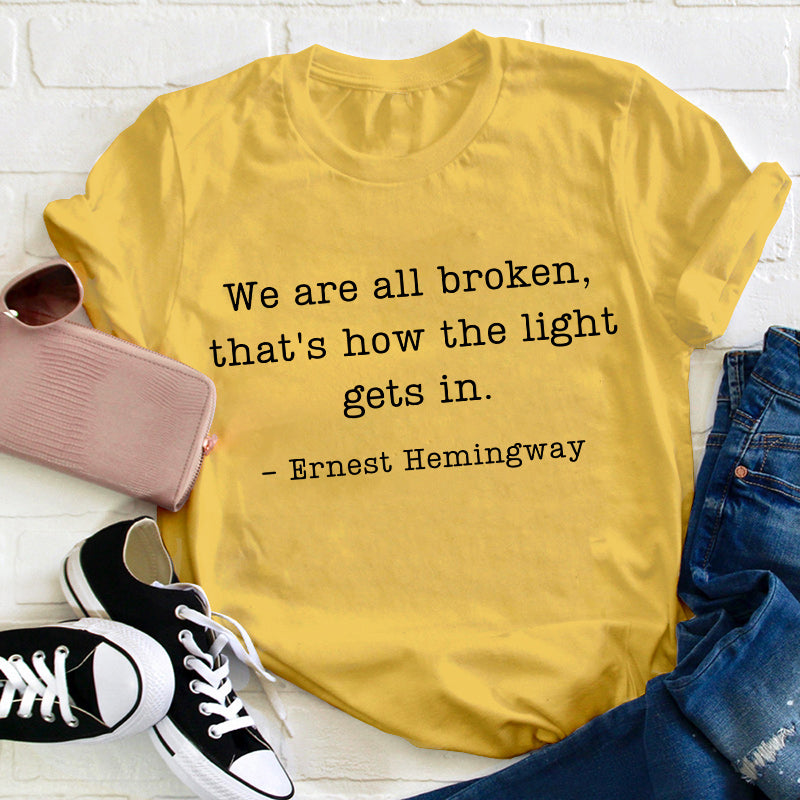 We Are Broken That's How The Light Gets In Teacher T-Shirt