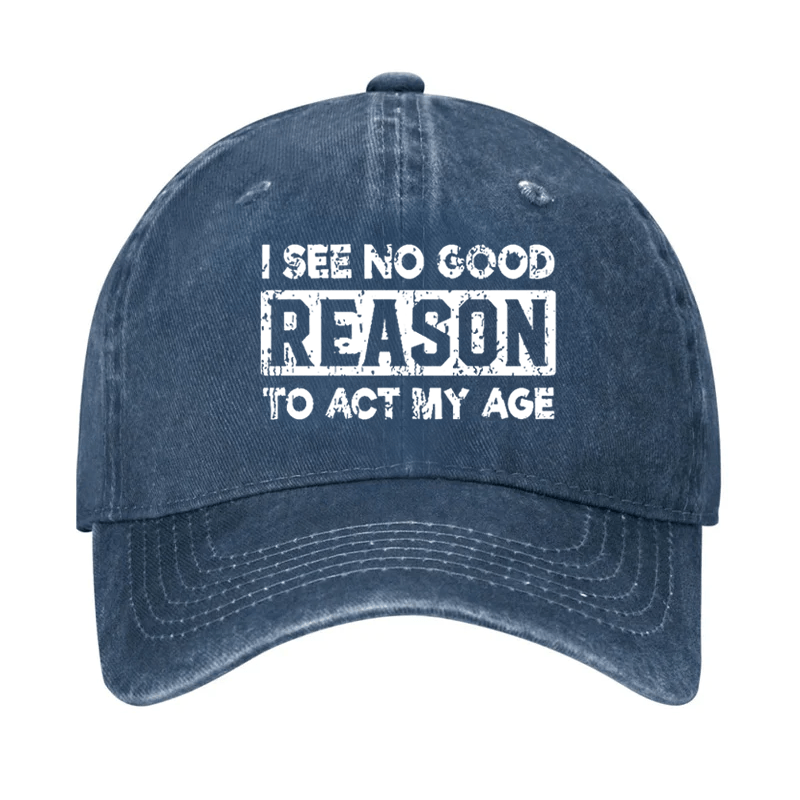 I See No Good Reason To Act My Age Cap