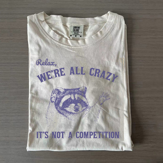 Relax We're All Crazy It's Not A Competition T-shirt