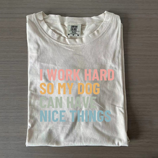 I work hard so my dog can have nice things T-shirt