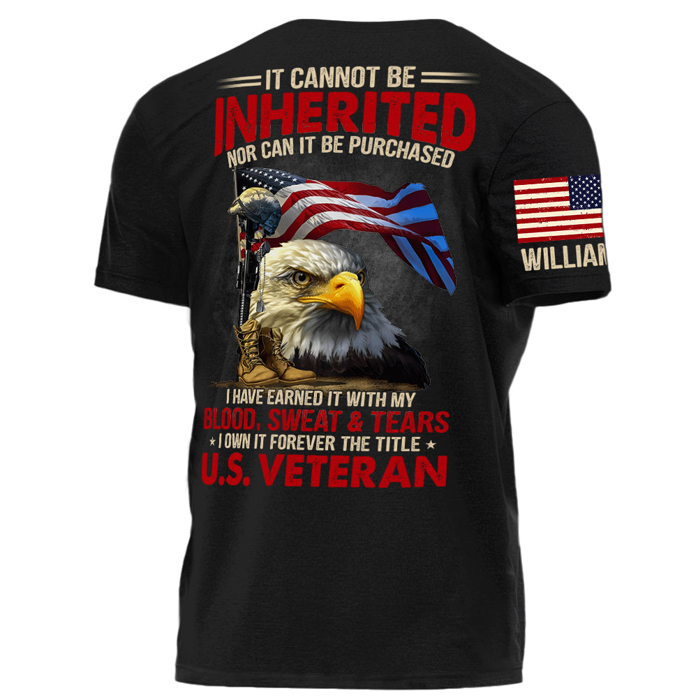 It Can Not Be Inherited Nor Can It Be Purchased I Own It Forever The Title U.S. Veteran Personalized Shirt For Veteran H2511