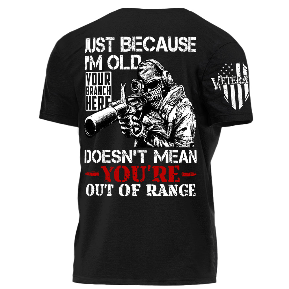 Just Because I'm Old Doesn't Mean You're Out Of Range Personalized Premium Shirt For Veteran H2511