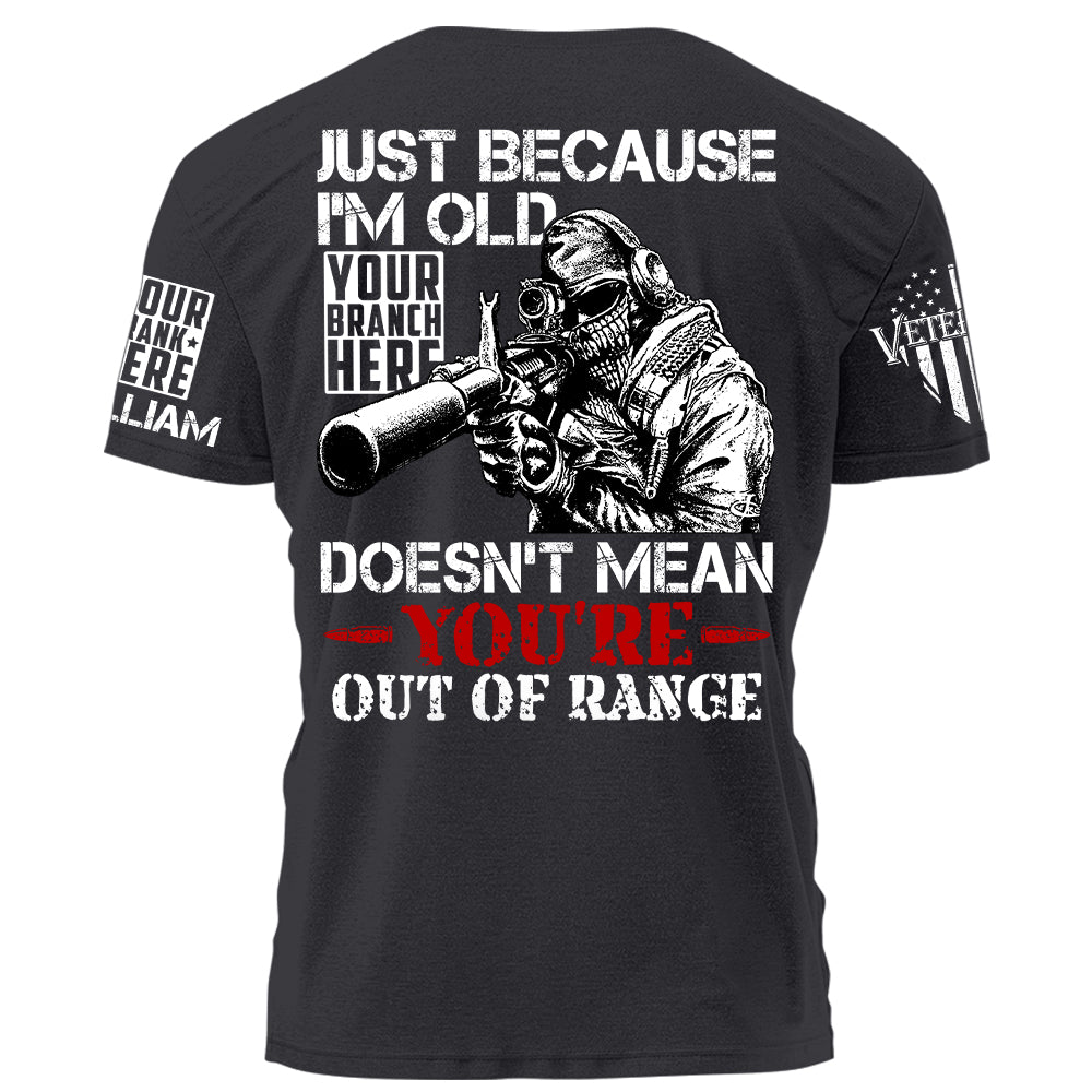 Just Because I'm Old Doesn't Mean You're Out Of Range Personalized Premium Shirt For Veteran H2511