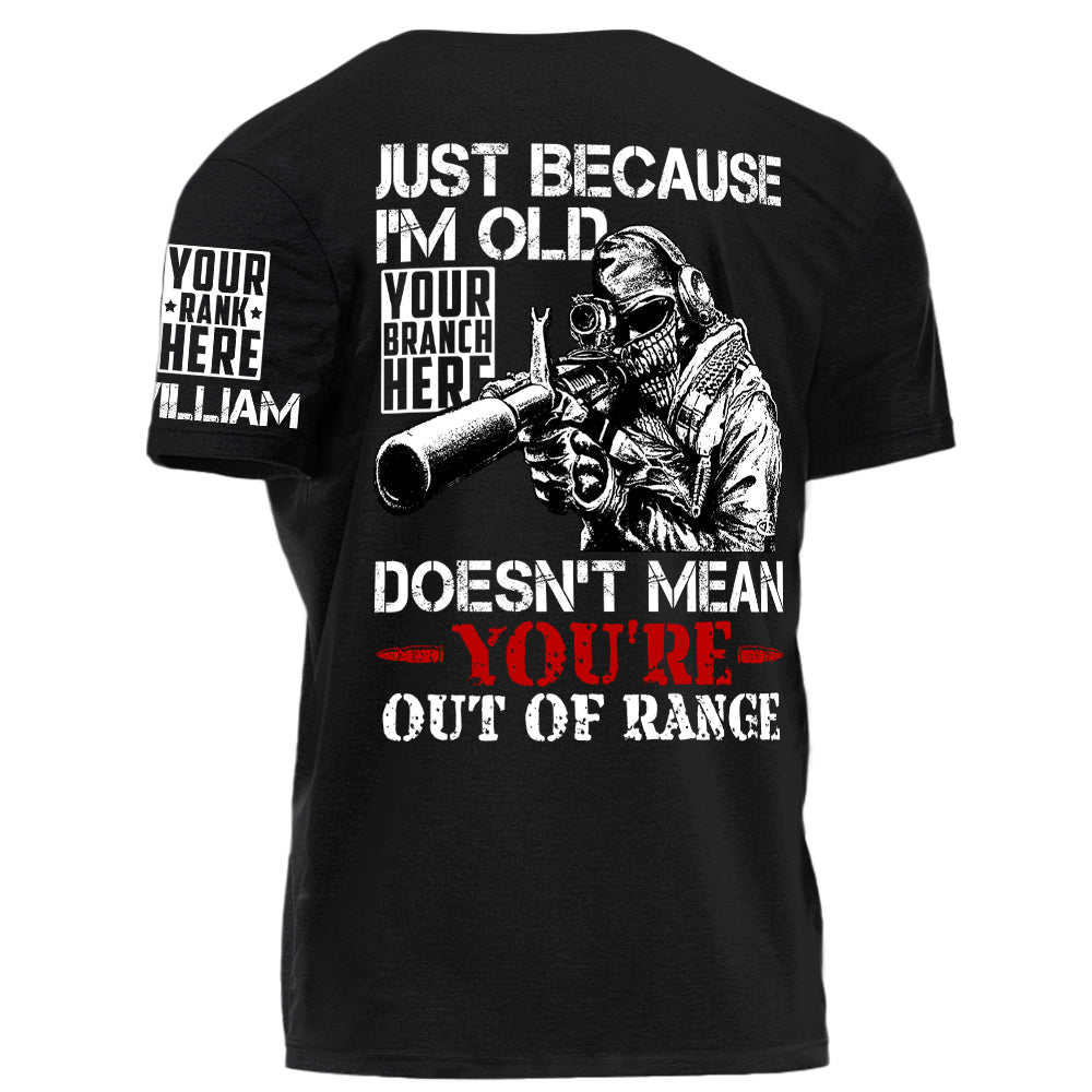 Just Because I'm Old Doesn't Mean You're Out Of Range Personalized Premium Shirt For Veteran H2511