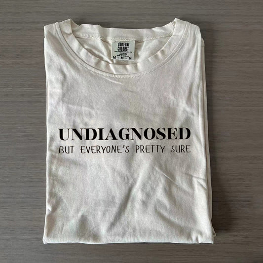 Undiagnosed But Everyone's Pretty Sure T-Shirt