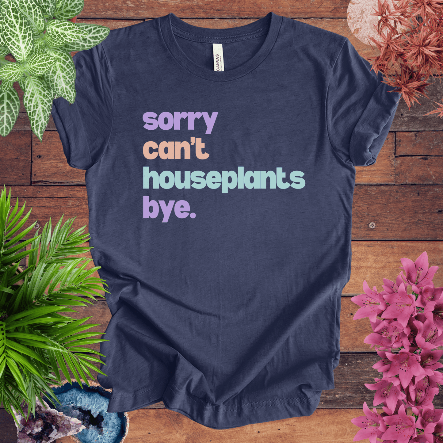 Sorry, Can't. Houseplants. Bye. T-Shirt