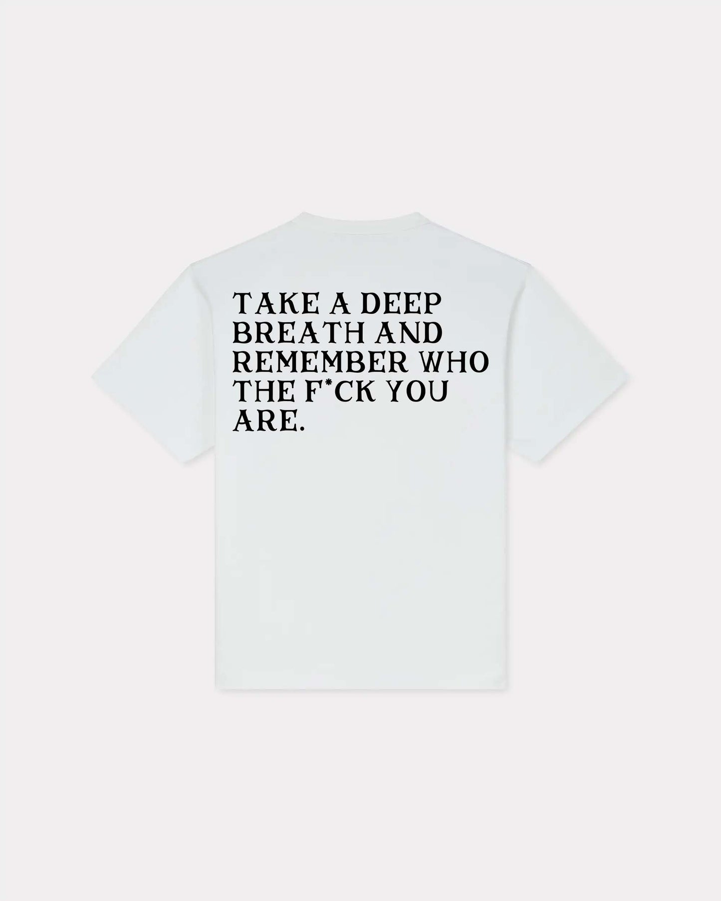 Take A Deep Breath And Remember Who Fuck You Are T-shirt