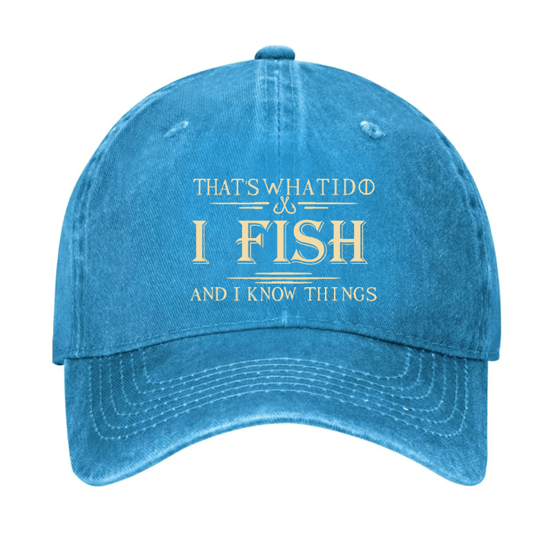 That's What I Do I Fish And I Know Things Cap (Free Customization)