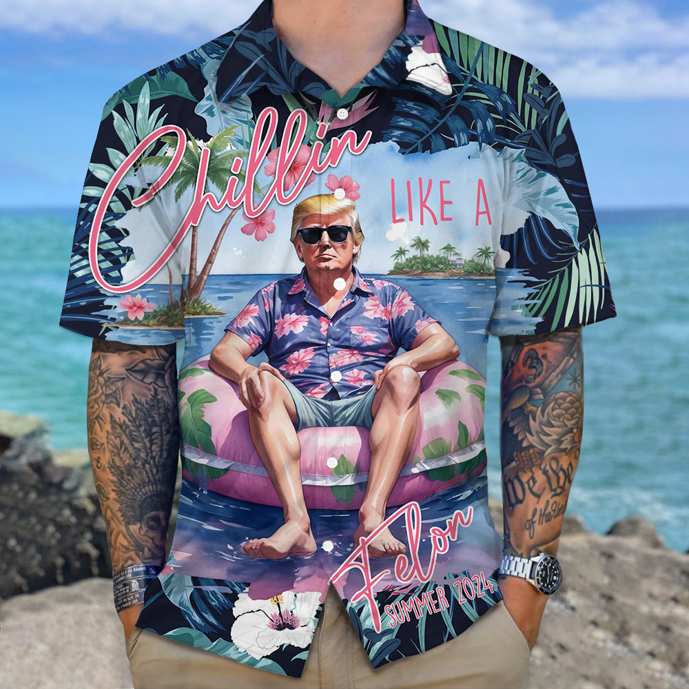 Chillin Like A Felon Summer 2024 Trump President Hawaiian Shirt DM01 62959