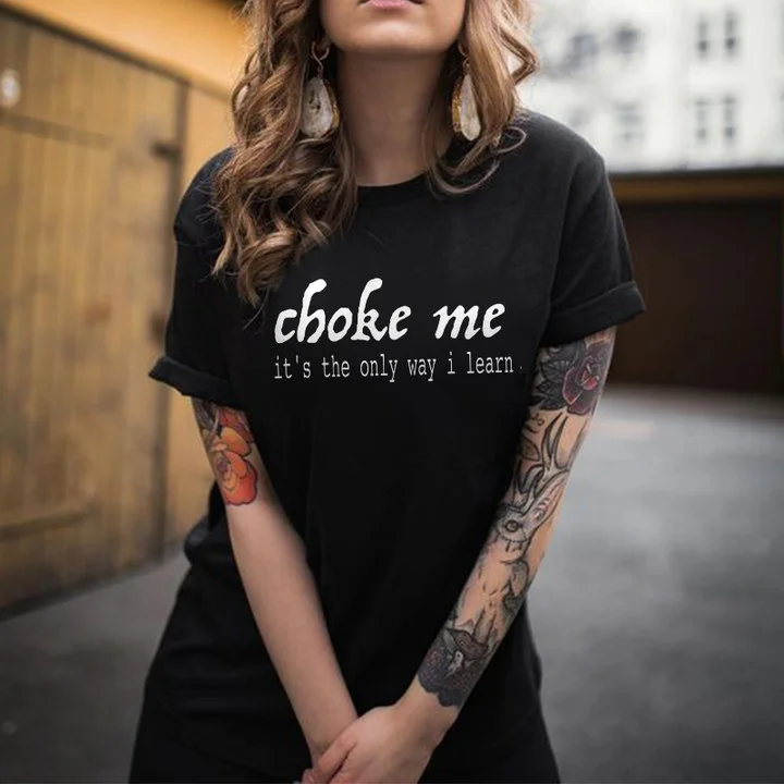 Choke Me It's The Only Way I Learn T-shirt